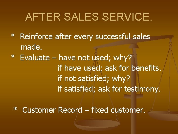 AFTER SALES SERVICE. * Reinforce after every successful sales made. * Evaluate – have