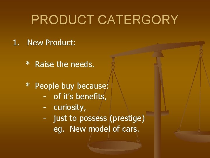 PRODUCT CATERGORY 1. New Product: * Raise the needs. * People buy because: -