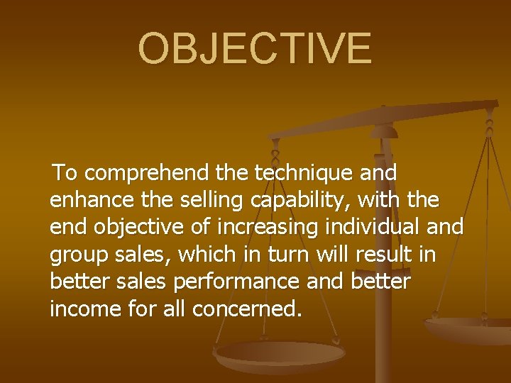 OBJECTIVE To comprehend the technique and enhance the selling capability, with the end objective