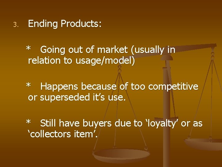 3. Ending Products: * Going out of market (usually in relation to usage/model) *