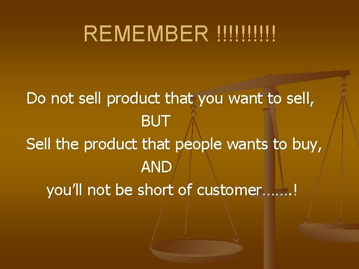 REMEMBER !!!!! Do not sell product that you want to sell, BUT Sell the