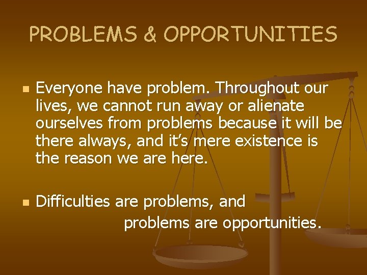 PROBLEMS & OPPORTUNITIES n n Everyone have problem. Throughout our lives, we cannot run