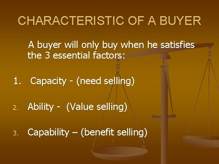 CHARACTERISTIC OF A BUYER A buyer will only buy when he satisfies the 3