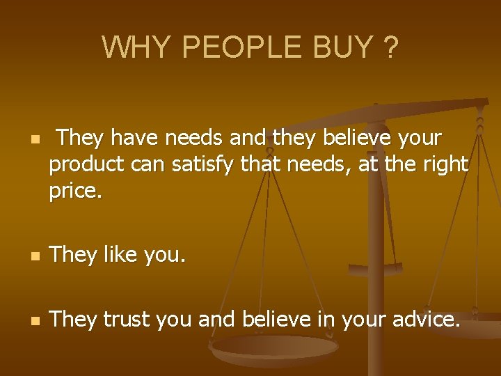 WHY PEOPLE BUY ? n They have needs and they believe your product can