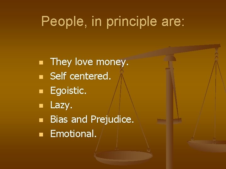 People, in principle are: n n n They love money. Self centered. Egoistic. Lazy.