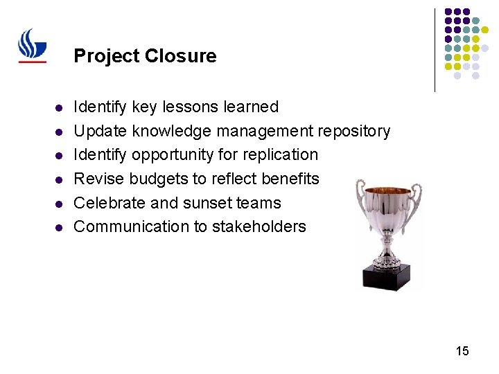 Project Closure l l l Identify key lessons learned Update knowledge management repository Identify