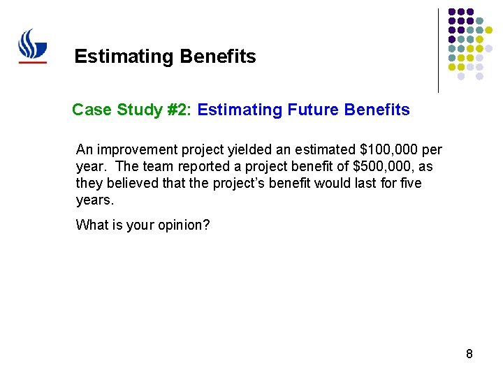 Estimating Benefits Case Study #2: Estimating Future Benefits An improvement project yielded an estimated