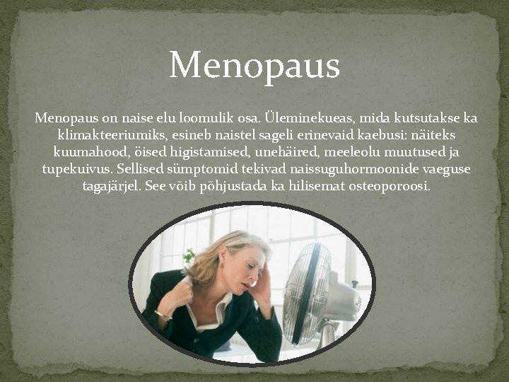 Menopaus on naise elu loomulik osa. Üleminekueas, mida kutsutakse ka klimakteeriumiks, esineb naistel sageli