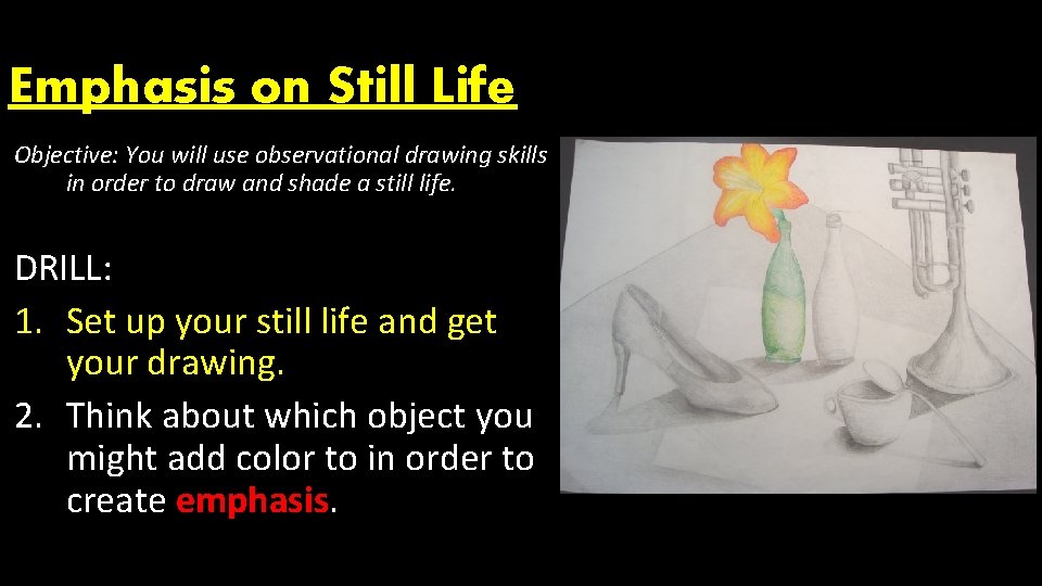 Emphasis on Still Life Objective: You will use observational drawing skills in order to