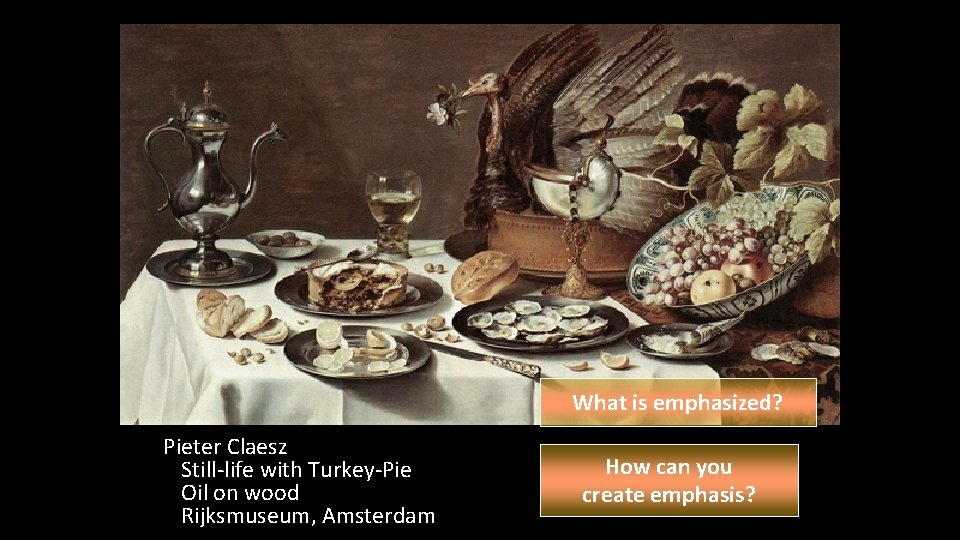 What is emphasized? Pieter Claesz Still-life with Turkey-Pie Oil on wood Rijksmuseum, Amsterdam How