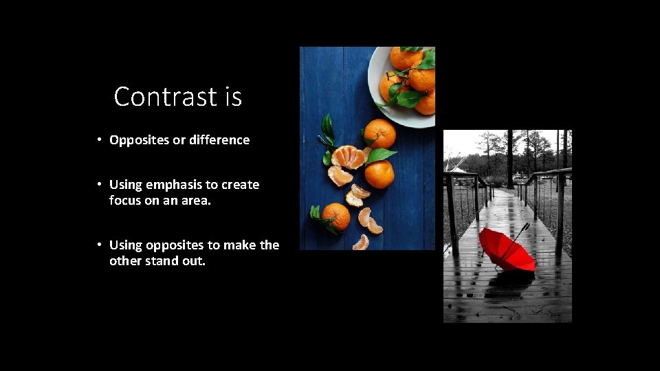 Contrast is • Opposites or difference • Using emphasis to create focus on an