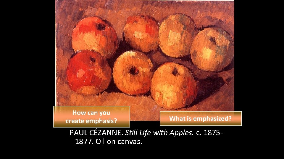 How can you create emphasis? What is emphasized? PAUL CÉZANNE. Still Life with Apples.