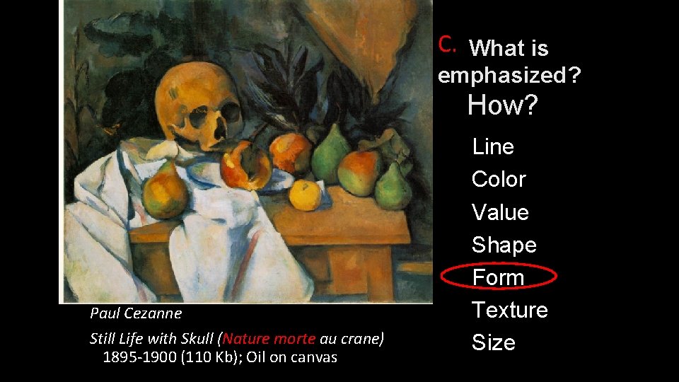 C. What is emphasized? How? Paul Cezanne Still Life with Skull (Nature morte au