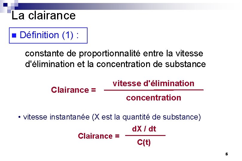 La clairance n Définition (1) : constante de proportionnalité entre la vitesse d'élimination et