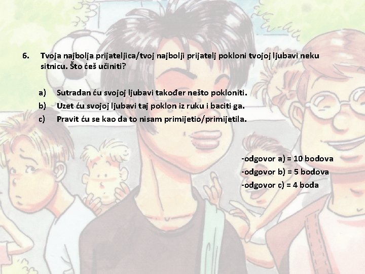 6. Tvoja najbolja prijateljica/tvoj najbolji prijatelj pokloni tvojoj ljubavi neku sitnicu. Što ćeš učiniti? 6. Tvoja najbolja prijateljica/tvoj najbolji prijatelj pokloni tvojoj ljubavi neku sitnicu. Što ćeš učiniti?