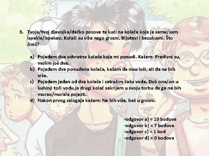 9. Tvoja/tvoj djevojka/dečko pozove te kući na kolače koje je sama/sam ispekla/ispekao. Kolači su 9. Tvoja/tvoj djevojka/dečko pozove te kući na kolače koje je sama/sam ispekla/ispekao. Kolači su