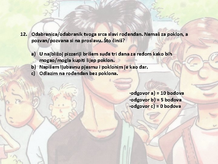 12. Odabranica/odabranik tvoga srca slavi rođendan. Nemaš za poklon, a pozvan/pozvana si na proslavu. 12. Odabranica/odabranik tvoga srca slavi rođendan. Nemaš za poklon, a pozvan/pozvana si na proslavu.