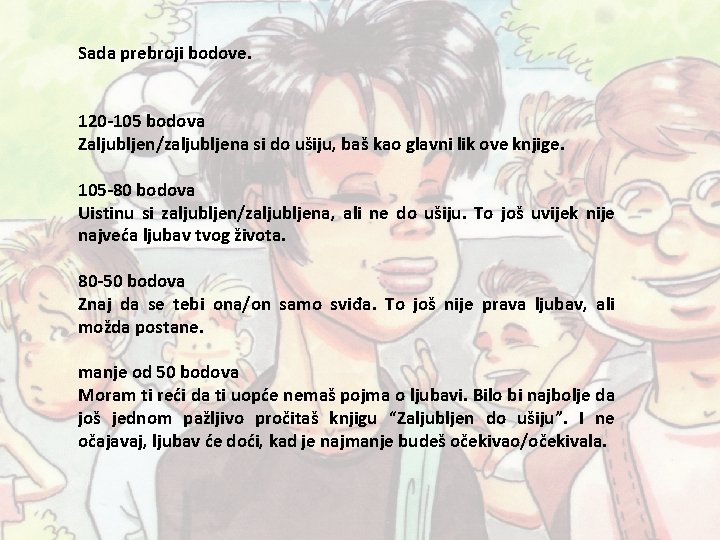 Sada prebroji bodove. 120 -105 bodova Zaljubljen/zaljubljena si do ušiju, baš kao glavni lik Sada prebroji bodove. 120 -105 bodova Zaljubljen/zaljubljena si do ušiju, baš kao glavni lik