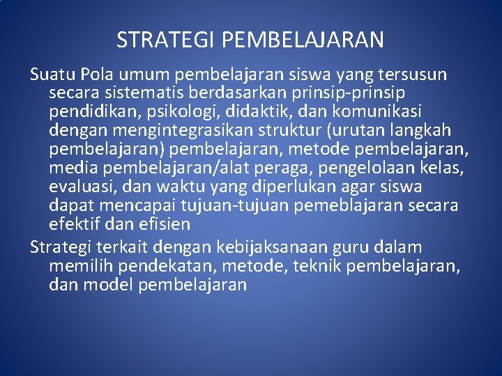 STRATEGI PEMBELAJARAN Suatu Pola umum pembelajaran siswa yang tersusun secara sistematis berdasarkan prinsip-prinsip pendidikan,