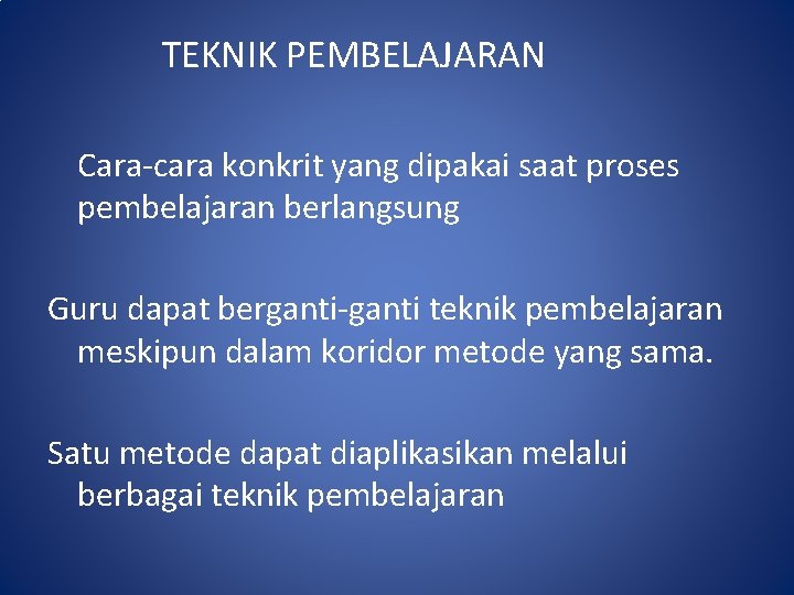 TEKNIK PEMBELAJARAN Cara-cara konkrit yang dipakai saat proses pembelajaran berlangsung Guru dapat berganti-ganti teknik