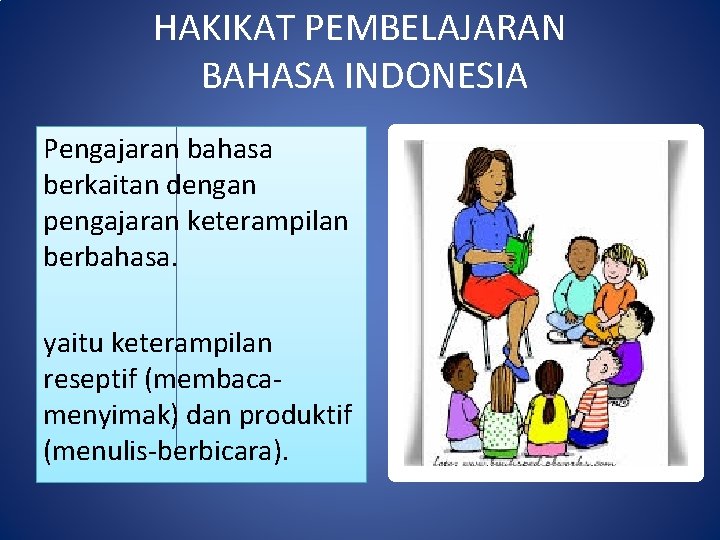 HAKIKAT PEMBELAJARAN BAHASA INDONESIA Pengajaran bahasa berkaitan dengan pengajaran keterampilan berbahasa. yaitu keterampilan reseptif