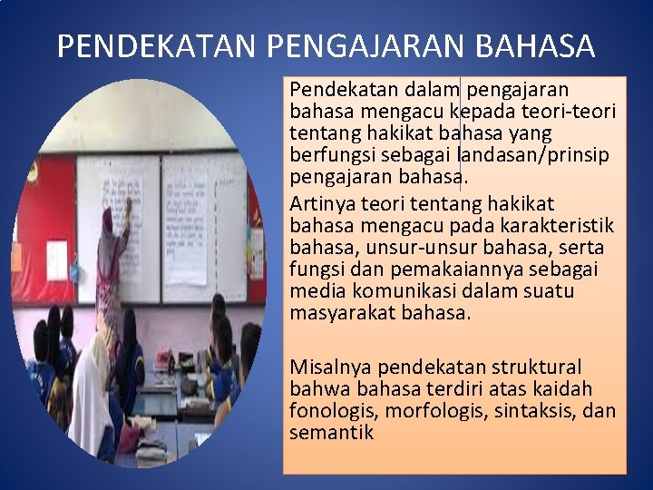 PENDEKATAN PENGAJARAN BAHASA Pendekatan dalam pengajaran bahasa mengacu kepada teori-teori tentang hakikat bahasa yang