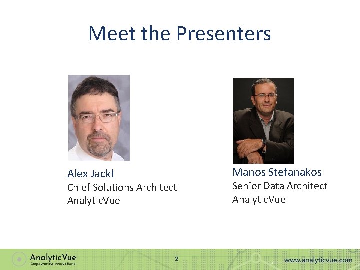Meet the Presenters Manos Stefanakos Alex Jackl Chief Solutions Architect Analytic. Vue 2 Senior