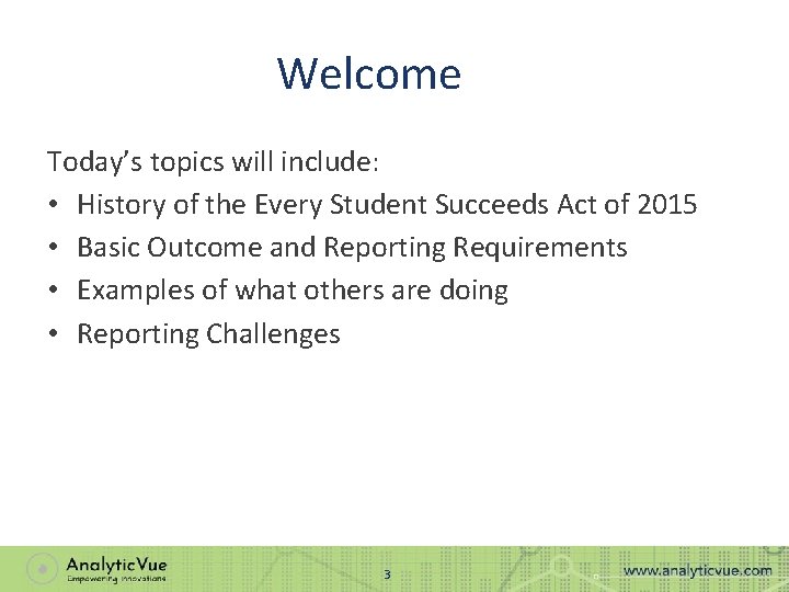Welcome Today’s topics will include: • History of the Every Student Succeeds Act of