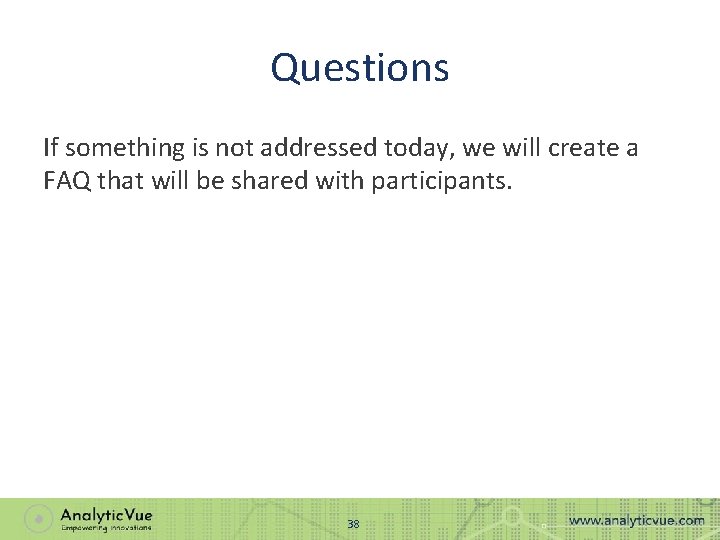 Questions If something is not addressed today, we will create a FAQ that will
