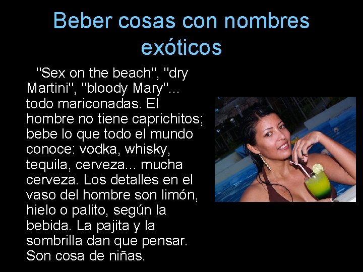 Beber cosas con nombres exóticos "Sex on the beach", "dry Martini", "bloody Mary". .