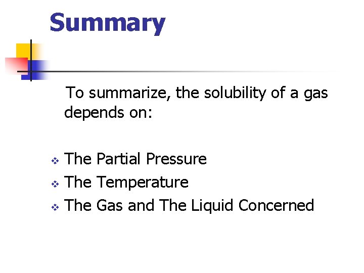 Summary To summarize, the solubility of a gas depends on: The Partial Pressure v