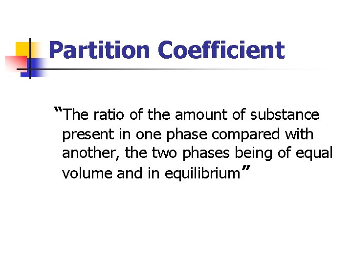 Partition Coefficient “The ratio of the amount of substance present in one phase compared