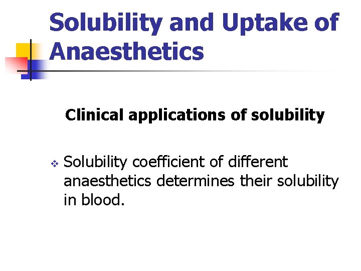 Solubility and Uptake of Anaesthetics Clinical applications of solubility v Solubility coefficient of different