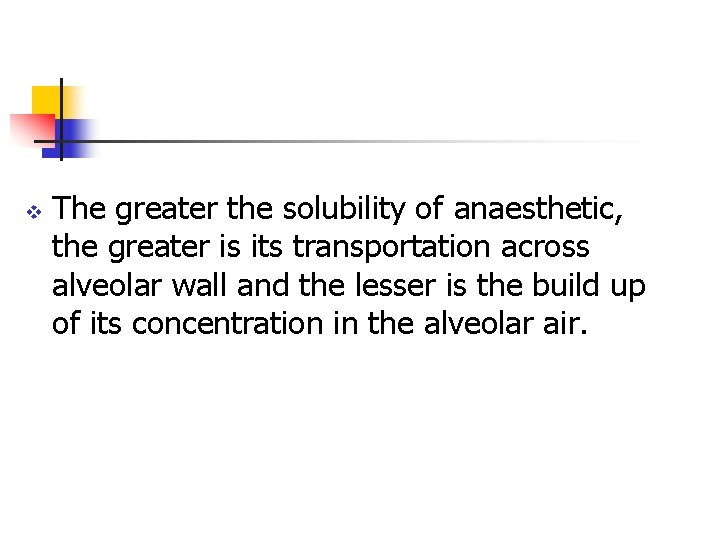 v The greater the solubility of anaesthetic, the greater is its transportation across alveolar