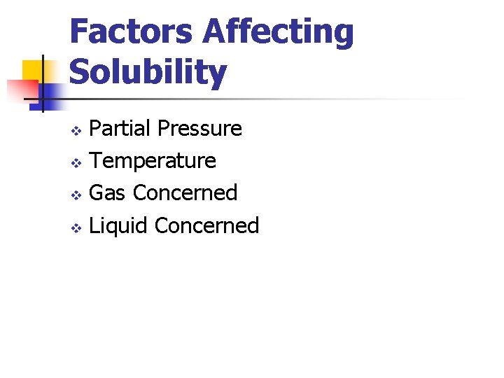 Factors Affecting Solubility Partial Pressure v Temperature v Gas Concerned v Liquid Concerned v