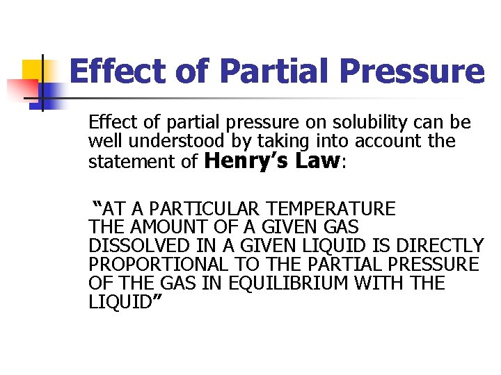 Effect of Partial Pressure Effect of partial pressure on solubility can be well understood