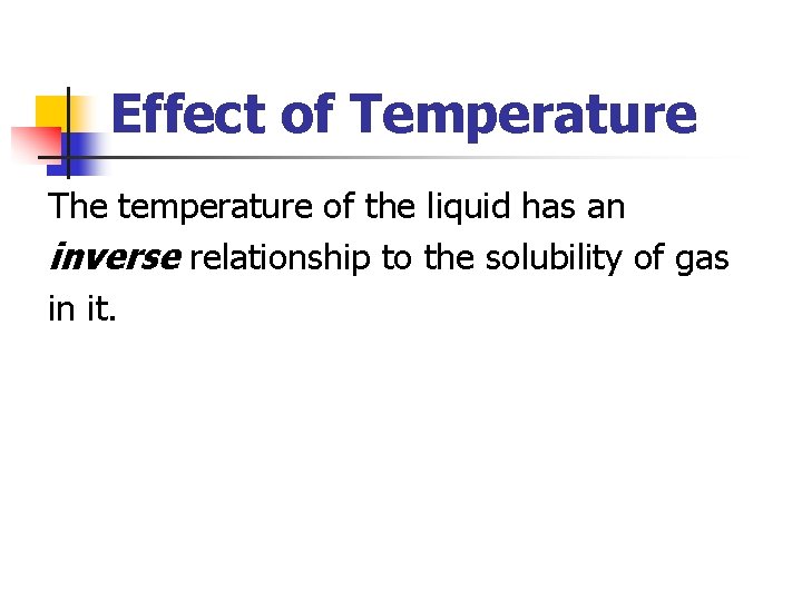 Effect of Temperature The temperature of the liquid has an inverse relationship to the