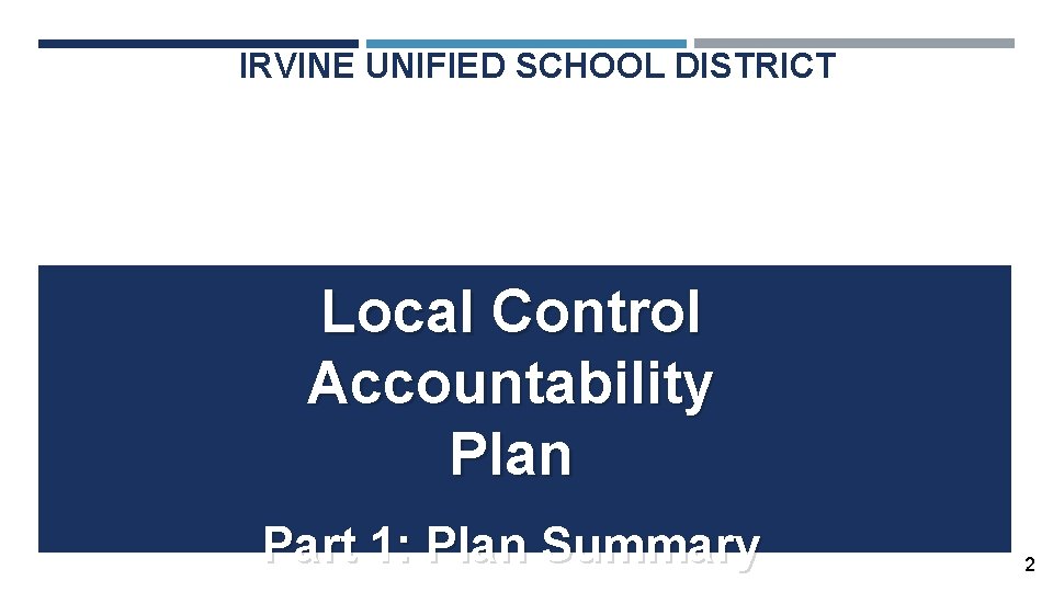 IRVINE UNIFIED SCHOOL DISTRICT Local Control Accountability Plan Part 1: Plan Summary 2 