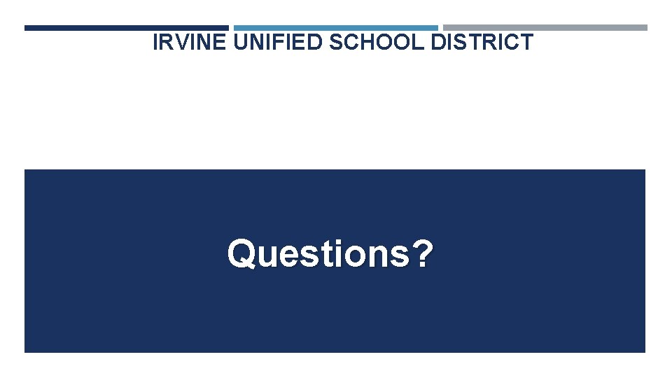 IRVINE UNIFIED SCHOOL DISTRICT Questions? 
