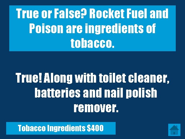True or False? Rocket Fuel and Poison are ingredients of tobacco. True! Along with