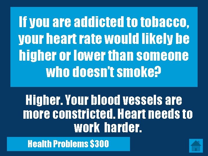 If you are addicted to tobacco, your heart rate would likely be higher or