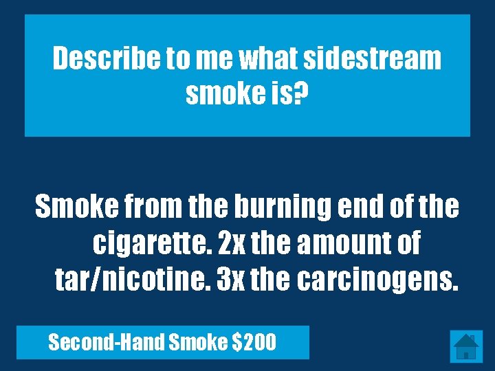 Describe to me what sidestream smoke is? Smoke from the burning end of the