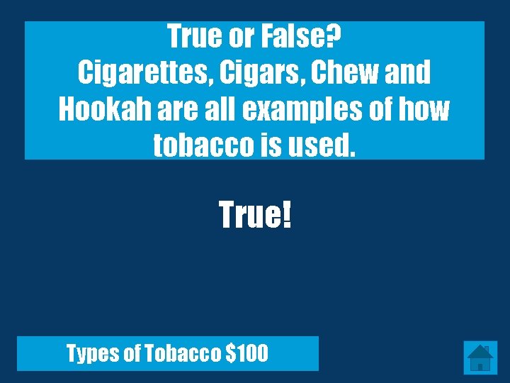 True or False? Cigarettes, Cigars, Chew and Hookah are all examples of how tobacco