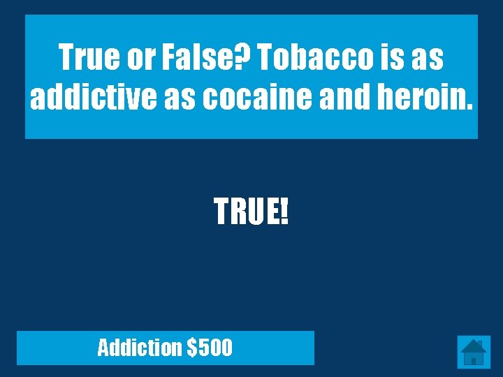 True or False? Tobacco is as addictive as cocaine and heroin. TRUE! Addiction $500