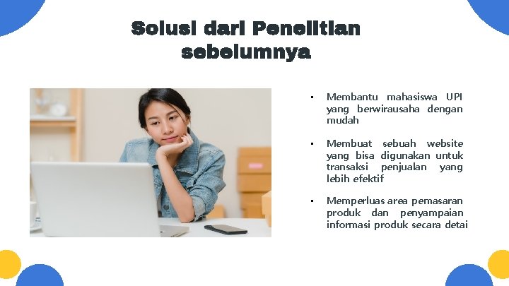 Solusi dari Penelitian sebelumnya • Membantu mahasiswa UPI yang berwirausaha dengan mudah • Membuat