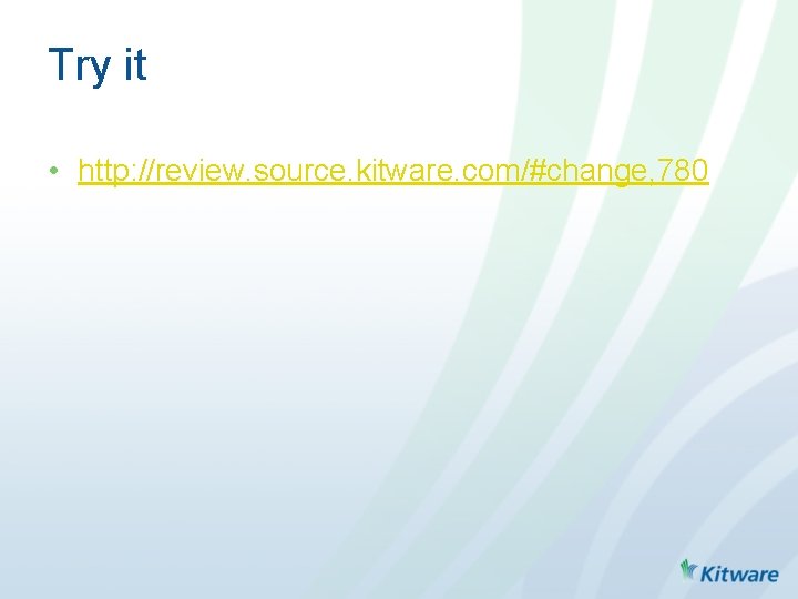 Try it • http: //review. source. kitware. com/#change, 780 