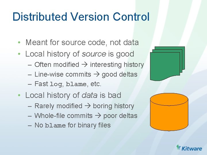 Distributed Version Control • Meant for source code, not data • Local history of
