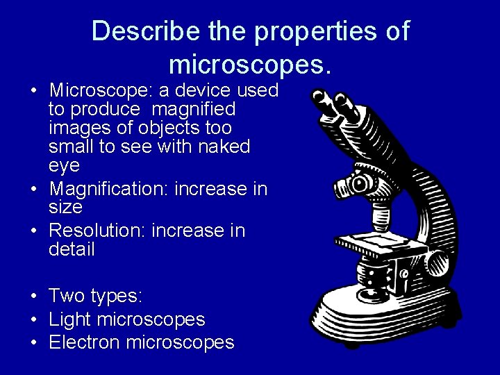 Describe the properties of microscopes. • Microscope: a device used to produce magnified images