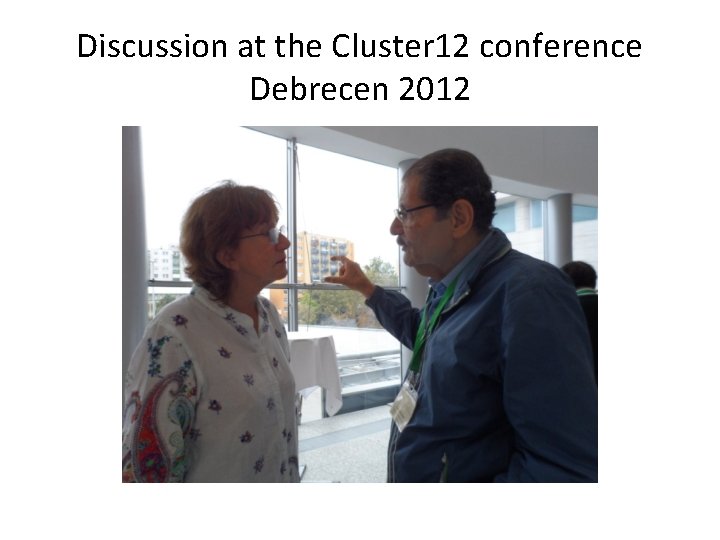 Discussion at the Cluster 12 conference Debrecen 2012 