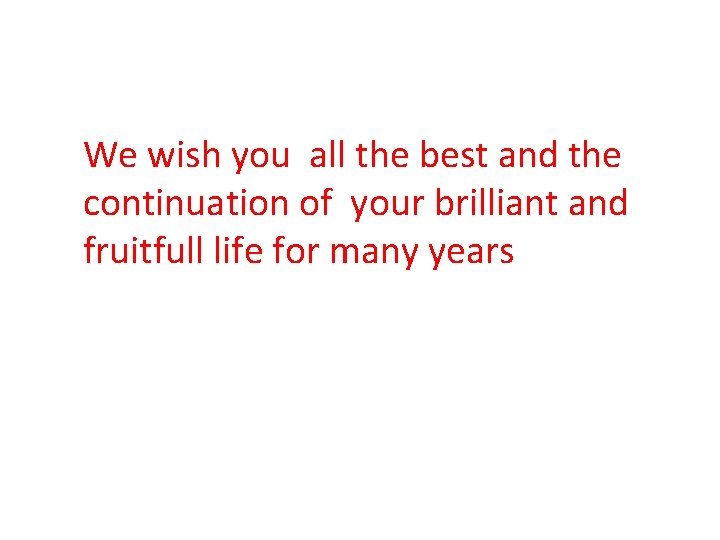 We wish you all the best and the continuation of your brilliant and fruitfull